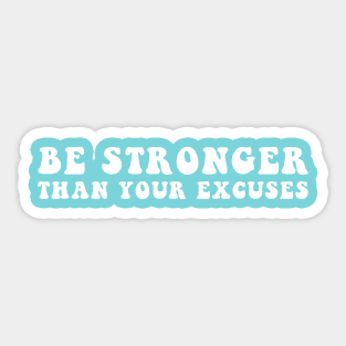 Be Stronger Than Your Excuses Sticker